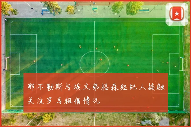 那不勒斯与埃文弗格森经纪人接触关注罗马租借情况