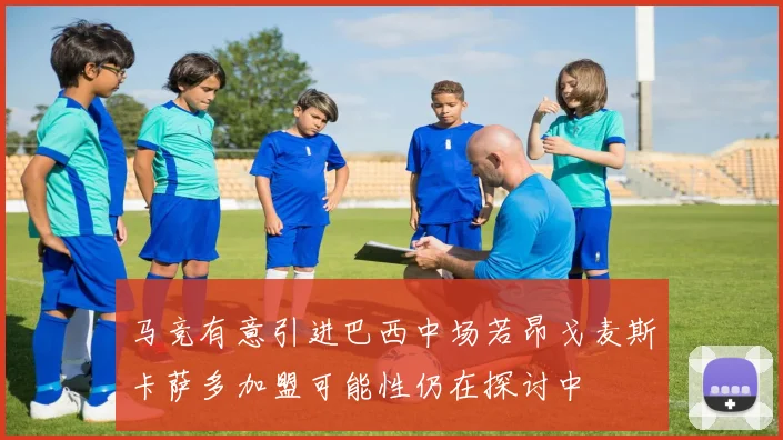 马竞有意引进巴西中场若昂戈麦斯卡萨多加盟可能性仍在探讨中